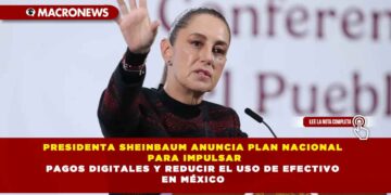 PRESIDENTA SHEINBAUM ANUNCIA PLAN NACIONAL PARA IMPULSAR PAGOS DIGITALES Y REDUCIR EL USO DE EFECTIVO EN MÉXICO