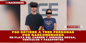 FGE DETIENE A TRES PERSONAS POR NARCOMENUDEO EN PLAYA DEL CARMEN Y ASEGURA DROGA, VEHÍCULOS Y PASAPORTES