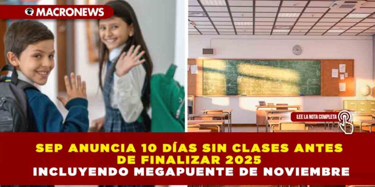 SEP ANUNCIA 10 DÍAS SIN CLASES ANTES DE FINALIZAR 2025 INCLUYENDO MEGAPUENTE DE NOVIEMBRE