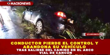 CONDUCTOR PIERDE EL CONTROL Y ABANDONA SU VEHÍCULO TRAS SALIRSE DEL CAMINO EN EL ARCO VIAL DE CANCÚN