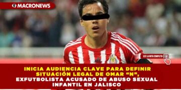 INICIA AUDIENCIA CLAVE PARA DEFINIR SITUACIÓN LEGAL DE OMAR “N”, EXFUTBOLISTA ACUSADO DE ABUSO SEXUAL INFANTIL EN JALISCO