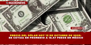 PRECIO DEL DÓLAR HOY 13 DE OCTUBRE DE 2025: SE COTIZA EN PROMEDIO A 18.47 PESOS EN MÉXICO
