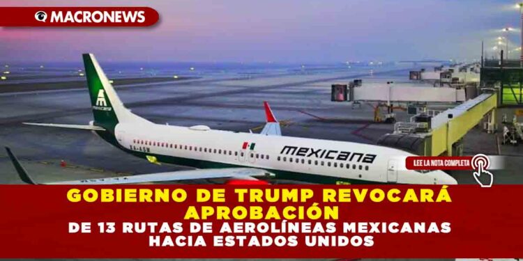 GOBIERNO DE TRUMP REVOCARÁ APROBACIÓN DE 13 RUTAS DE AEROLÍNEAS MEXICANAS HACIA ESTADOS UNIDOS