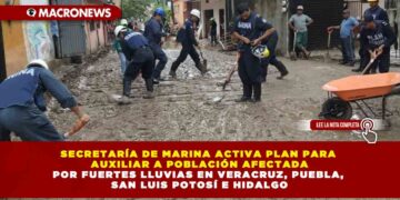 SECRETARÍA DE MARINA ACTIVA PLAN PARA AUXILIAR A POBLACIÓN AFECTADA POR FUERTES LLUVIAS EN VERACRUZ, PUEBLA, SAN LUIS POTOSÍ E HIDALGO