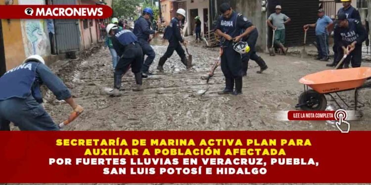 SECRETARÍA DE MARINA ACTIVA PLAN PARA AUXILIAR A POBLACIÓN AFECTADA POR FUERTES LLUVIAS EN VERACRUZ, PUEBLA, SAN LUIS POTOSÍ E HIDALGO