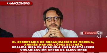 EL SECRETARIO DE ORGANIZACIÓN DE MORENA, ANDRÉS MANUEL LÓPEZ BELTRÁN, REALIZA GIRA EN COAHUILA PARA FORTALECER ORGANIZACIÓN ANTES DE ELECCIONES