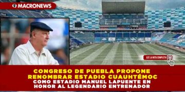 CONGRESO DE PUEBLA PROPONE RENOMBRAR ESTADIO CUAUHTÉMOC COMO ESTADIO MANUEL LAPUENTE EN HONOR AL LEGENDARIO ENTRENADOR