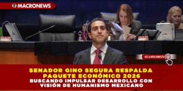SENADOR GINO SEGURA RESPALDA PAQUETE ECONÓMICO 2026 BUSCANDO IMPULSAR DESARROLLO CON VISIÓN DE HUMANISMO MEXICANO