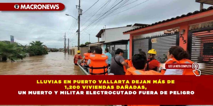 LLUVIAS EN PUERTO VALLARTA DEJAN MÁS DE 1,200 VIVIENDAS DAÑADAS, UN MUERTO Y MILITAR ELECTROCUTADO FUERA DE PELIGRO