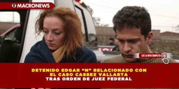 DETENIDO EDGAR “N” RELACIONADO CON EL CASO CASSEZ VALLARTA TRAS ORDEN DE JUEZ FEDERAL