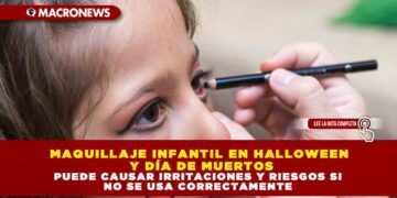 MAQUILLAJE INFANTIL EN HALLOWEEN Y DÍA DE MUERTOS PUEDE CAUSAR IRRITACIONES Y RIESGOS SI NO SE USA CORRECTAMENTE