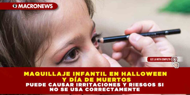 MAQUILLAJE INFANTIL EN HALLOWEEN Y DÍA DE MUERTOS PUEDE CAUSAR IRRITACIONES Y RIESGOS SI NO SE USA CORRECTAMENTE