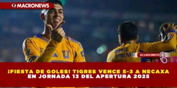 ¡FIESTA DE GOLES! TIGRES VENCE 5-3 A NECAXA EN JORNADA 13 DEL APERTURA 2025