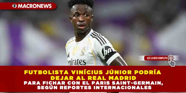 FUTBOLISTA VINÍCIUS JÚNIOR PODRÍA DEJAR AL REAL MADRID PARA FICHAR CON EL PARIS SAINT-GERMAIN, SEGÚN REPORTES INTERNACIONALES