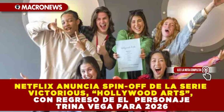 NETFLIX ANUNCIA SPIN-OFF DE LA SERIE VICTORIOUS, “HOLLYWOOD ARTS”, CON REGRESO DE EL  PERSONAJE TRINA VEGA PARA 2026