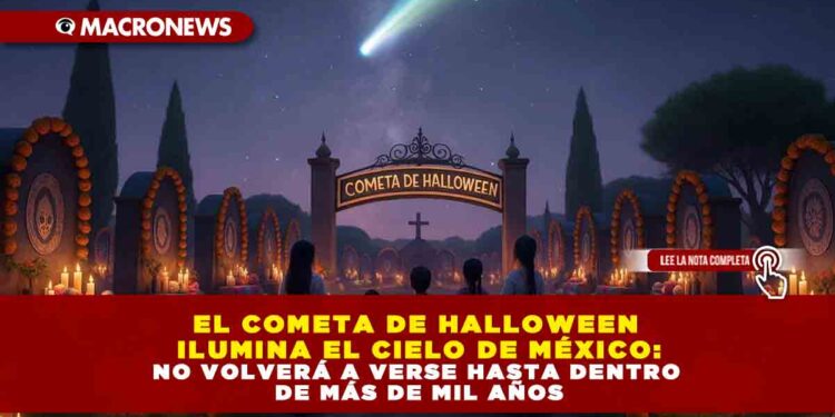 EL COMETA DE HALLOWEEN ILUMINA EL CIELO DE MÉXICO: NO VOLVERÁ A VERSE HASTA DENTRO DE MÁS DE MIL AÑOS