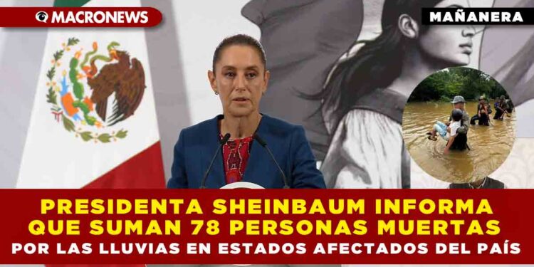 PRESIDENTA SHEINBAUM INFORMA QUE SUMAN 78 PERSONAS MUERTAS POR LAS LLUVIAS EN ESTADOS AFECTADOS DEL PAÍS