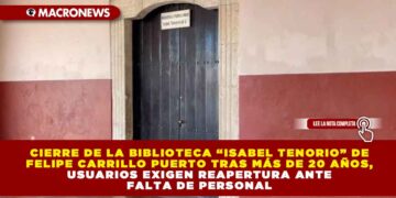CIERRE DE LA BIBLIOTECA “ISABEL TENORIO” DE FELIPE CARRILLO PUERTO TRAS MÁS DE 20 AÑOS, USUARIOS EXIGEN REAPERTURA ANTE FALTA DE PERSONAL