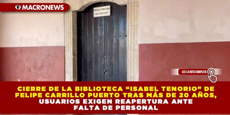CIERRE DE LA BIBLIOTECA “ISABEL TENORIO” DE FELIPE CARRILLO PUERTO TRAS MÁS DE 20 AÑOS, USUARIOS EXIGEN REAPERTURA ANTE FALTA DE PERSONAL