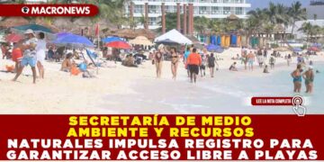 SECRETARÍA DE MEDIO AMBIENTE Y RECURSOS NATURALES IMPULSA REGISTRO PARA GARANTIZAR ACCESO LIBRE A PLAYAS