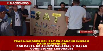 TRABAJADORES DEL SAT EN CANCÚN INICIAN PARO INDEFINIDO POR FALTA DE AJUSTE SALARIAL Y MALAS CONDICIONES LABORALES