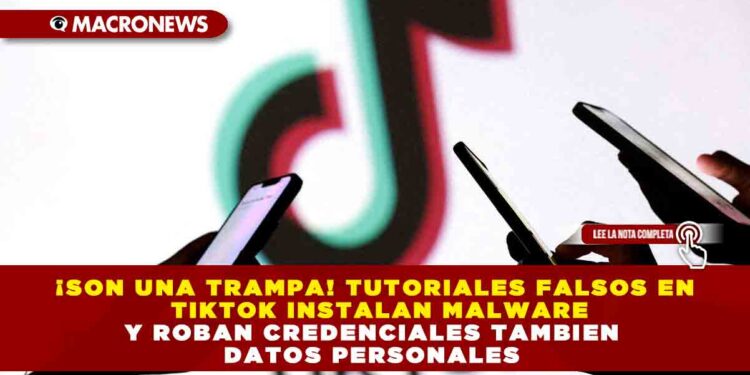 ¡SON UNA TRAMPA! TUTORIALES FALSOS EN TIKTOK INSTALAN MALWARE Y ROBAN CREDENCIALES TAMBIEN DATOS PERSONALES
