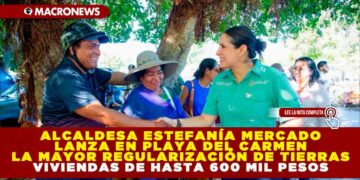 ALCALDESA ESTEFANÍA MERCADO LANZA EN PLAYA DEL CARMEN LA MAYOR REGULARIZACIÓN DE TIERRAS; VIVIENDAS DE HASTA 600 MIL PESOS PARA JÓVENES