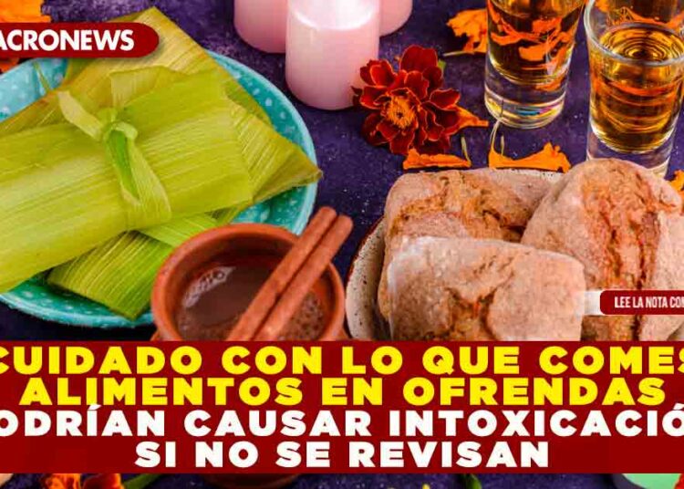 ¡CUIDADO CON LO QUE COMES! ALIMENTOS EN OFRENDAS PODRÍAN CAUSAR INTOXICACIÓN SI NO SE REVISAN