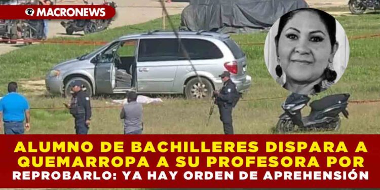 ALUMNO DE BACHILLERES DISPARA A QUEMARROPA A SU PROFESORA POR REPROBARLO: YA HAY ORDEN DE APREHENSIÓN
