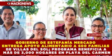 GOBIERNO DE ESTEFANÍA MERCADO ENTREGA APOYO ALIMENTARIO A 600 FAMILIAS DE VILLAS DEL SOL; PROGRAMA BENEFICIA A MÁS DE 3,000 HOGARES EN PLAYA DEL CARMEN