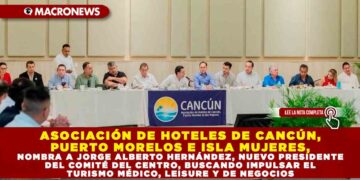 ASOCIACIÓN DE HOTELES DE CANCÚN, PUERTO MORELOS E ISLA MUJERES, NOMBRA A JORGE ALBERTO HERNÁNDEZ, NUEVO PRESIDENTE DEL COMITÉ DEL CENTRO, BUSCANDO IMPULSAR EL TURISMO MÉDICO, LEISURE Y DE NEGOCIOS
