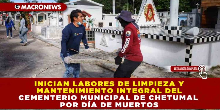INICIAN LABORES DE LIMPIEZA Y MANTENIMIENTO INTEGRAL DEL CEMENTERIO MUNICIPAL DE CHETUMAL POR DÍA DE MUERTOS