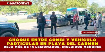 CHOQUE ENTRE COMBI Y VEHÍCULO PARTICULAR EN PLAYA DEL CARMEN DEJA MÁS DE 14 LESIONADOS, INCLUIDOS MENORES