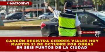 CANCÚN REGISTRA CIERRES VIALES HOY MARTES 21 DE OCTUBRE POR OBRAS EN SEIS PUNTOS DE LA CIUDAD