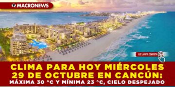 CLIMA PARA HOY MIÉRCOLES 29 DE OCTUBRE EN CANCÚN: MÁXIMA 30 °C Y MÍNIMA 23 °C, CON CIELO DESPEJADO