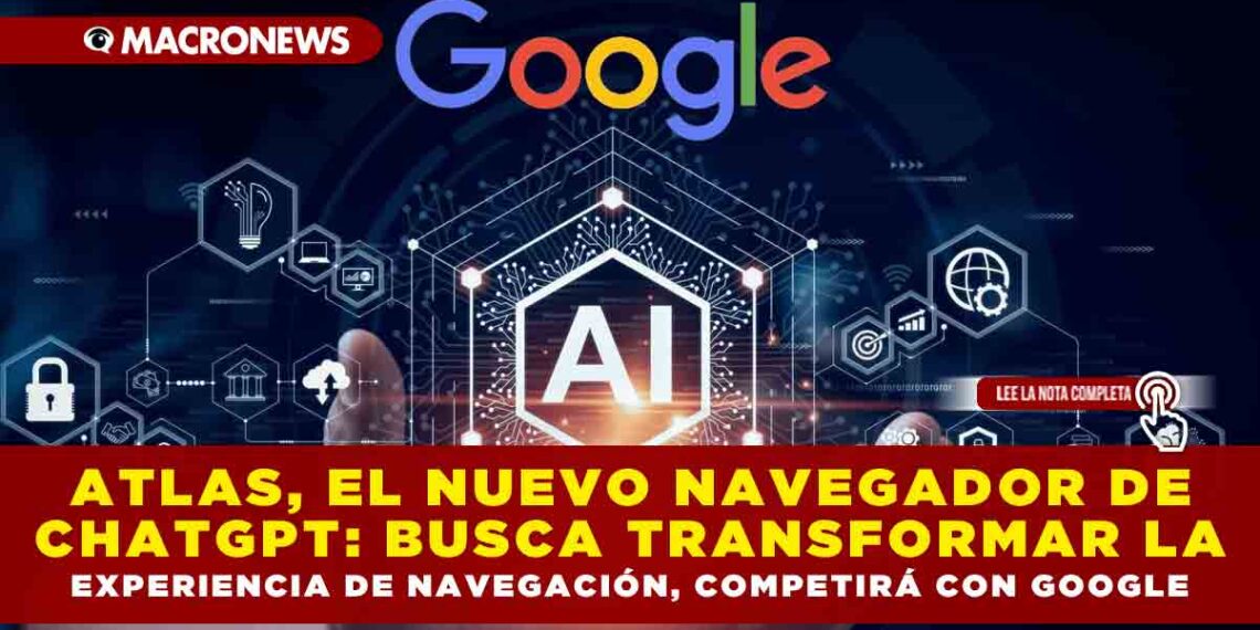 ATLAS, EL NUEVO NAVEGADOR DE CHATGPT QUE BUSCA TRANSFORMAR LA EXPERIENCIA DE NAVEGACIÓN, COMPETIRÁ CON GOOGLE