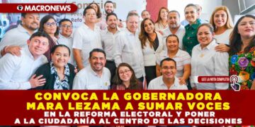 CONVOCA LA GOBERNADORA MARA LEZAMA A SUMAR VOCES EN LA REFORMA ELECTORAL Y PONER A LA CIUDADANÍA AL CENTRO DE LAS DECISIONES