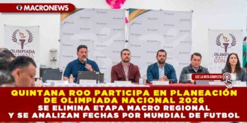 QUINTANA ROO PARTICIPA EN PLANEACIÓN DE OLIMPIADA NACIONAL 2026; SE ELIMINA ETAPA MACRO REGIONAL Y SE ANALIZAN FECHAS POR MUNDIAL DE FUTBOL