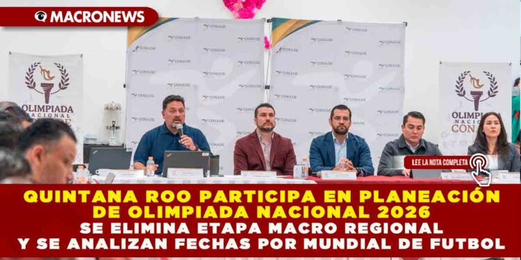 QUINTANA ROO PARTICIPA EN PLANEACIÓN DE OLIMPIADA NACIONAL 2026; SE ELIMINA ETAPA MACRO REGIONAL Y SE ANALIZAN FECHAS POR MUNDIAL DE FUTBOL