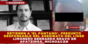 DETIENEN A «EL PANTANO» PRESUNTO RESPONSABLE DEL ASESINATO DEL LÍDER LIMONERO BERNARDO BRAVO EN APATZINGÁN MICHOACÁN