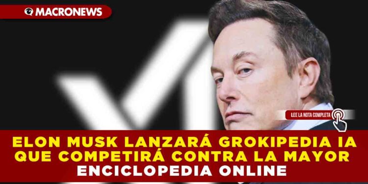 ELON MUSK LANZA GROKIPEDIA IA QUE COMPETIRÁ CONTRA LA MAYOR ENCICLOPEDIA ONLINE