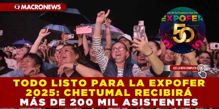 TODO LISTO PARA LA EXPOFER 2025: CHETUMAL RECIBIRÁ MÁS DE 200 MIL ASISTENTES