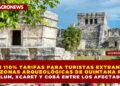 SUBEN 110% TARIFAS PARA TURISTAS EXTRANJEROS EN ZONAS ARQUEOLÓGICAS DE QUINTANA ROO: TULUM, COBÁ Y XCARET ENTRE LOS AFECTADOS