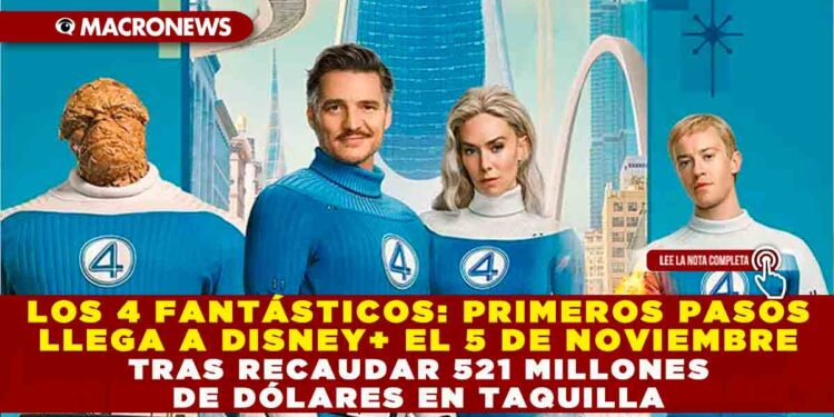 LOS 4 FANTÁSTICOS: PRIMEROS PASOS’ LLEGA A DISNEY+ EL 5 DE NOVIEMBRE TRAS RECAUDAR 521 MILLONES DE DÓLARES EN TAQUILLA