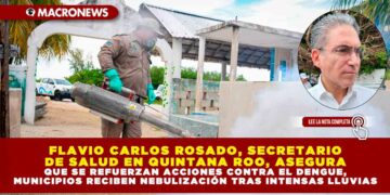 FLAVIO CARLOS ROSADO, SECRETARIO DE SALUD EN QUINTANA ROO, ASEGURA QUE SE REFUERZAN ACCIONES CONTRA EL DENGUE, MUNICIPIOS RECIBEN NEBULIZACIÓN TRAS INTENSAS LLUVIAS