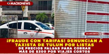 ¡FRAUDE CON TARIFAS! DENUNCIAN A TAXISTA DE TULUM POR LISTAS DE PRECIOS FALSAS PARA COBRAR MÁS DE $300 POR VIAJES CORTOS