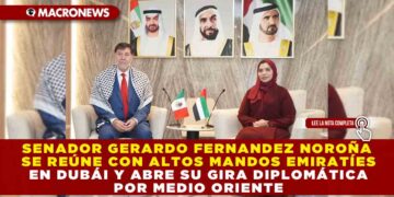SENADOR GERARDO FERNANDEZ NOROÑA SE REÚNE CON ALTOS MANDOS EMIRATÍES EN DUBÁI Y ABRE SU GIRA DIPLOMÁTICA POR MEDIO ORIENTE