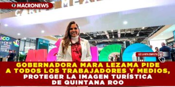 GOBERNADORA MARA LEZAMA PIDE A TODOS LOS TRABAJADORES Y MEDIOS, PROTEGER LA IMAGEN TURÍSTICA DE QUINTANA ROO RUMBO AL MUNDIAL 2026