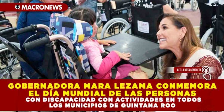 GOBERNADORA MARA LEZAMA CONMEMORA EL DÍA MUNDIAL DE LAS PERSONAS CON DISCAPACIDAD CON ACTIVIDADES EN TODOS LOS MUNICIPIOS DE QUINTANA ROO