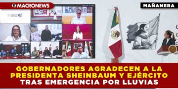 GOBERNADORES AGRADECEN A LA PRESIDENTA SHEINBAUM Y EJÉRCITO MEXICANO TRAS EMERGENCIA POR LLUVIAS